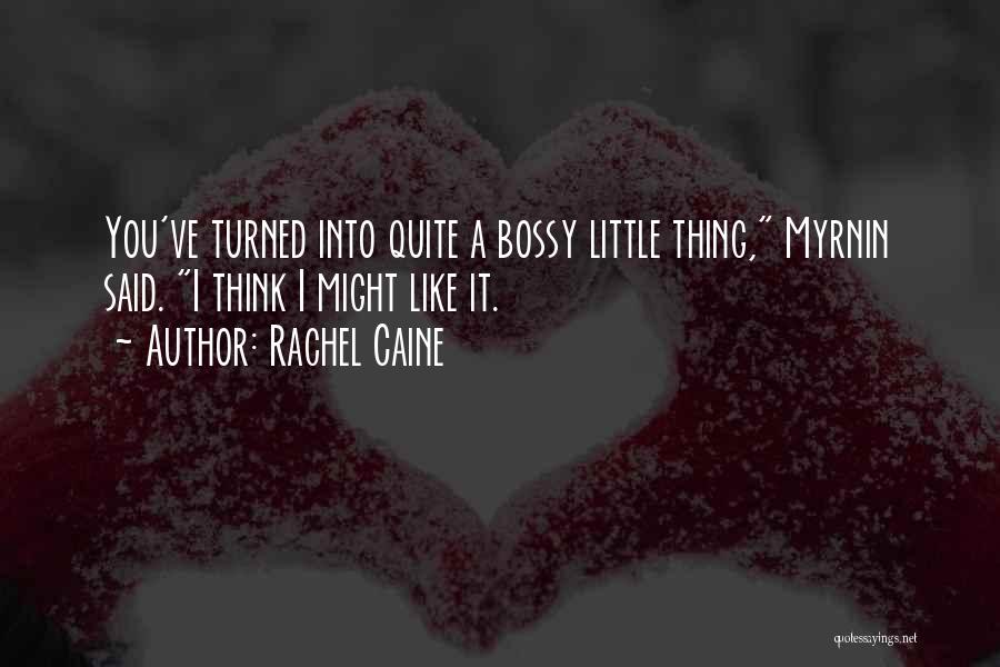 Rachel Caine Quotes: You've Turned Into Quite A Bossy Little Thing, Myrnin Said. I Think I Might Like It.