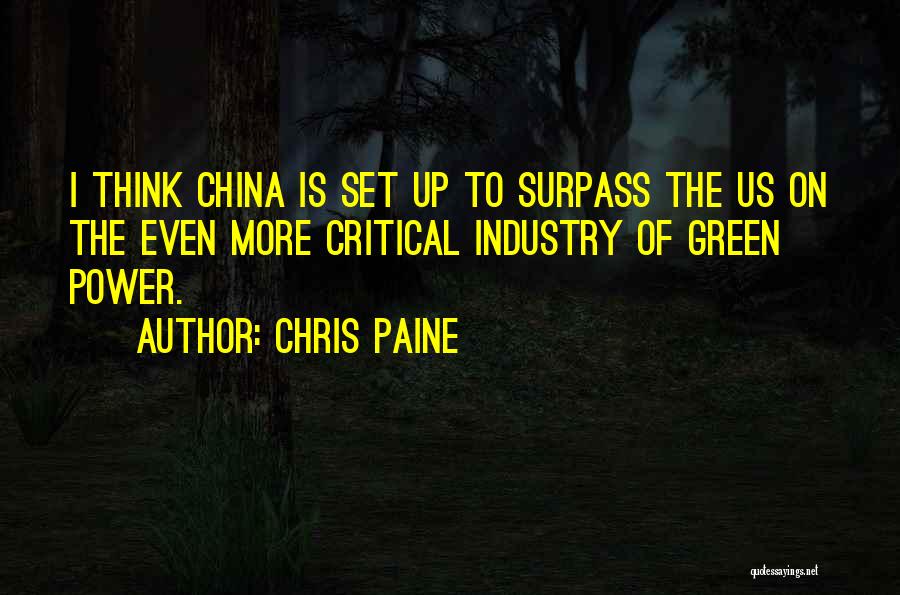 Chris Paine Quotes: I Think China Is Set Up To Surpass The Us On The Even More Critical Industry Of Green Power.