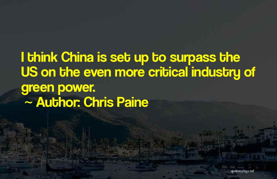 Chris Paine Quotes: I Think China Is Set Up To Surpass The Us On The Even More Critical Industry Of Green Power.