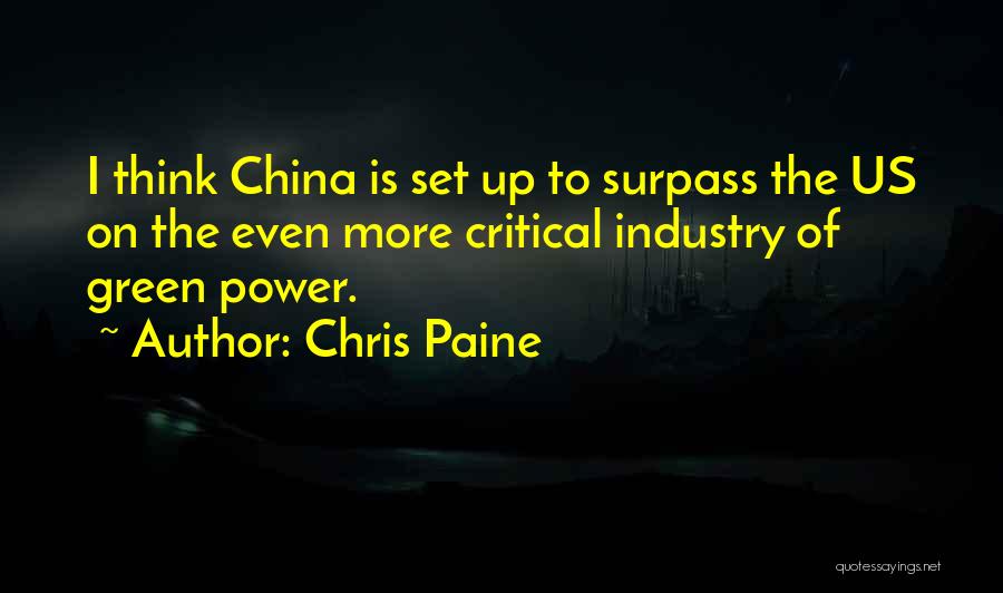 Chris Paine Quotes: I Think China Is Set Up To Surpass The Us On The Even More Critical Industry Of Green Power.