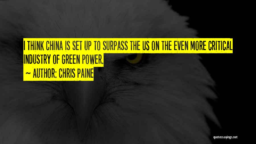 Chris Paine Quotes: I Think China Is Set Up To Surpass The Us On The Even More Critical Industry Of Green Power.