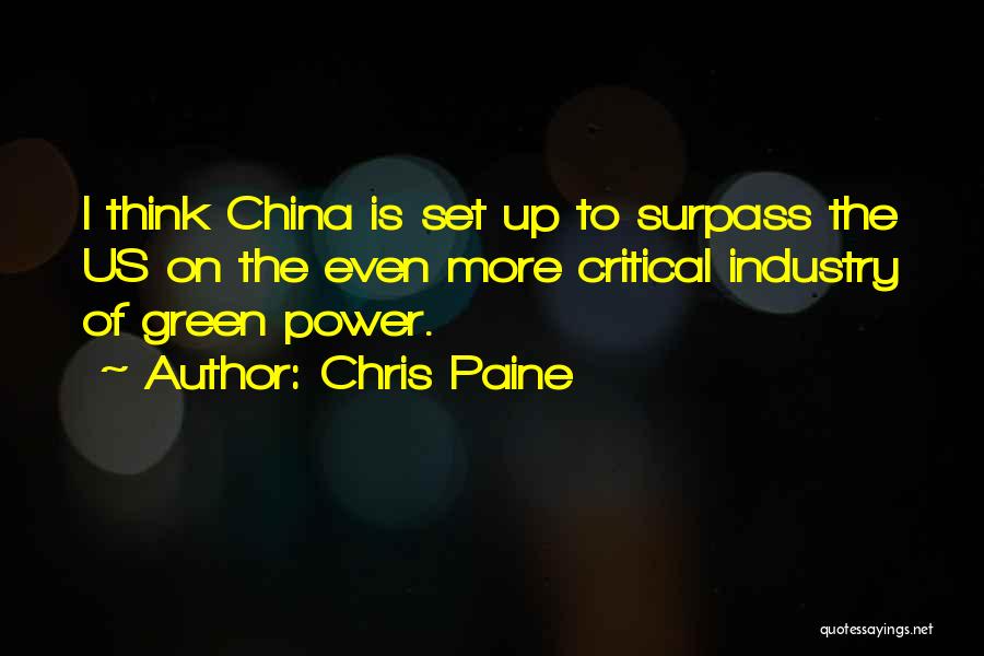 Chris Paine Quotes: I Think China Is Set Up To Surpass The Us On The Even More Critical Industry Of Green Power.