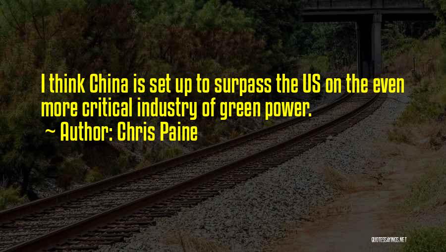 Chris Paine Quotes: I Think China Is Set Up To Surpass The Us On The Even More Critical Industry Of Green Power.