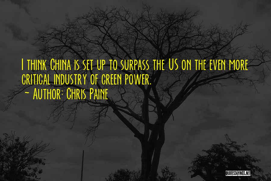 Chris Paine Quotes: I Think China Is Set Up To Surpass The Us On The Even More Critical Industry Of Green Power.