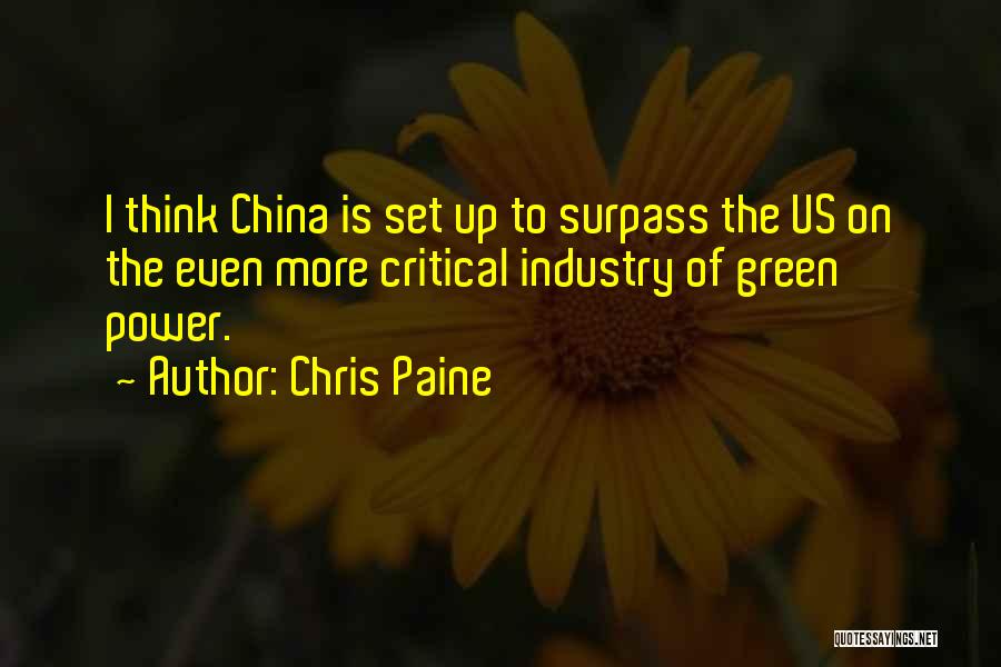 Chris Paine Quotes: I Think China Is Set Up To Surpass The Us On The Even More Critical Industry Of Green Power.