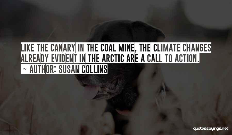 Susan Collins Quotes: Like The Canary In The Coal Mine, The Climate Changes Already Evident In The Arctic Are A Call To Action.