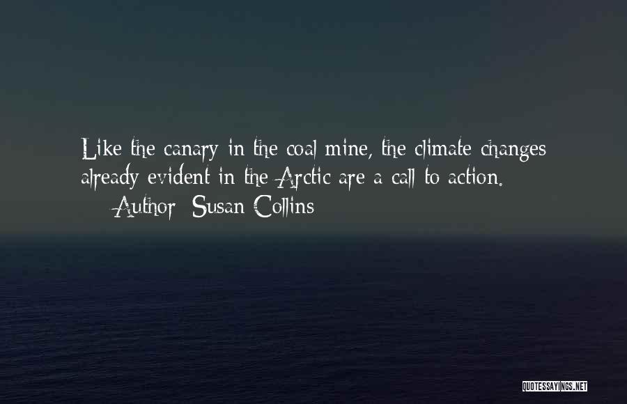 Susan Collins Quotes: Like The Canary In The Coal Mine, The Climate Changes Already Evident In The Arctic Are A Call To Action.