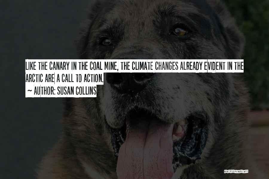 Susan Collins Quotes: Like The Canary In The Coal Mine, The Climate Changes Already Evident In The Arctic Are A Call To Action.