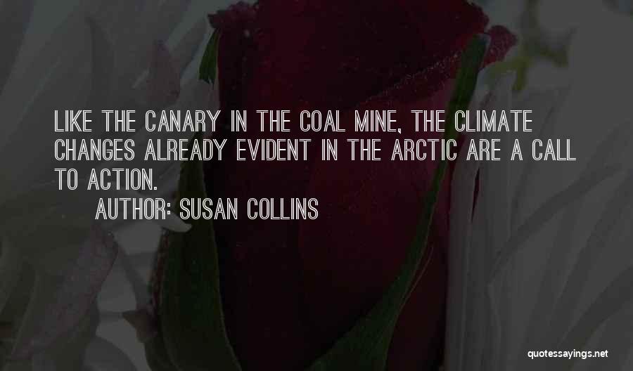 Susan Collins Quotes: Like The Canary In The Coal Mine, The Climate Changes Already Evident In The Arctic Are A Call To Action.