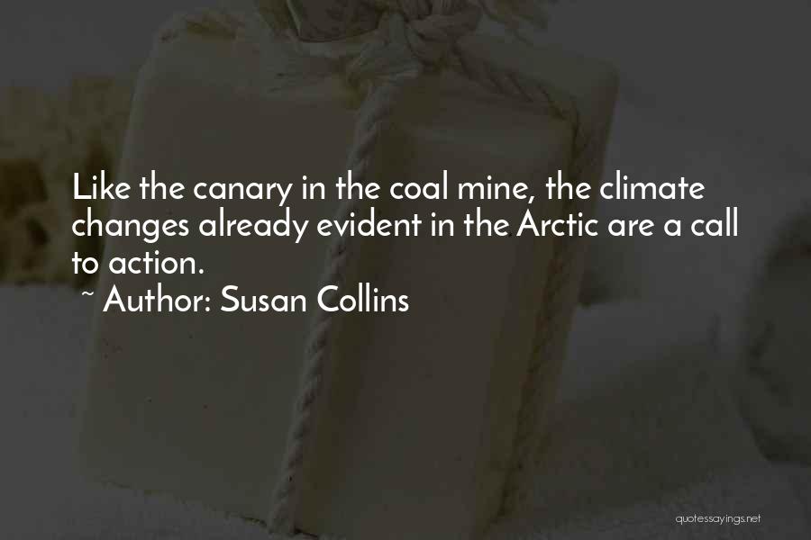 Susan Collins Quotes: Like The Canary In The Coal Mine, The Climate Changes Already Evident In The Arctic Are A Call To Action.
