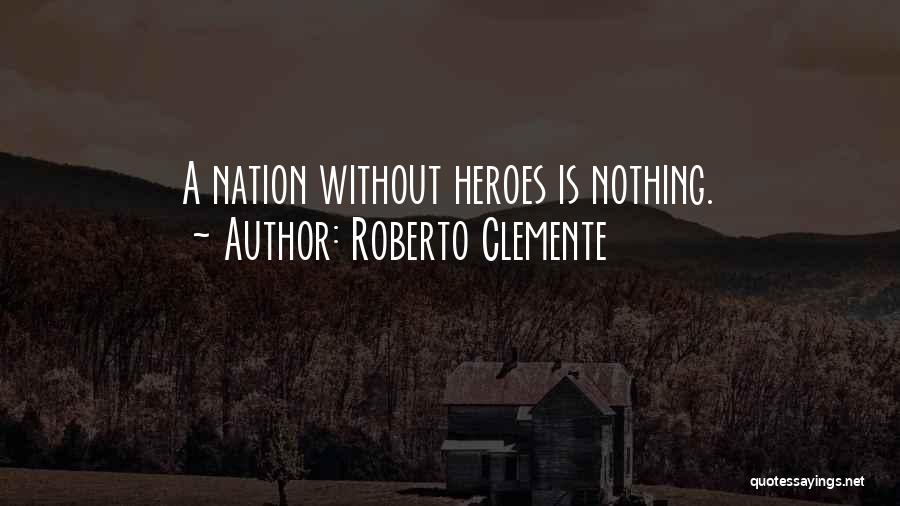 Roberto Clemente Quotes: A Nation Without Heroes Is Nothing.