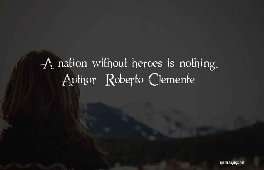 Roberto Clemente Quotes: A Nation Without Heroes Is Nothing.