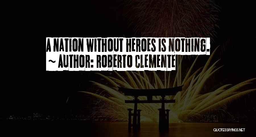 Roberto Clemente Quotes: A Nation Without Heroes Is Nothing.