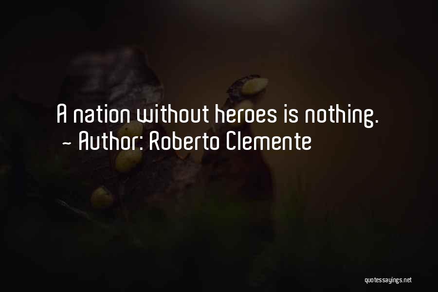 Roberto Clemente Quotes: A Nation Without Heroes Is Nothing.