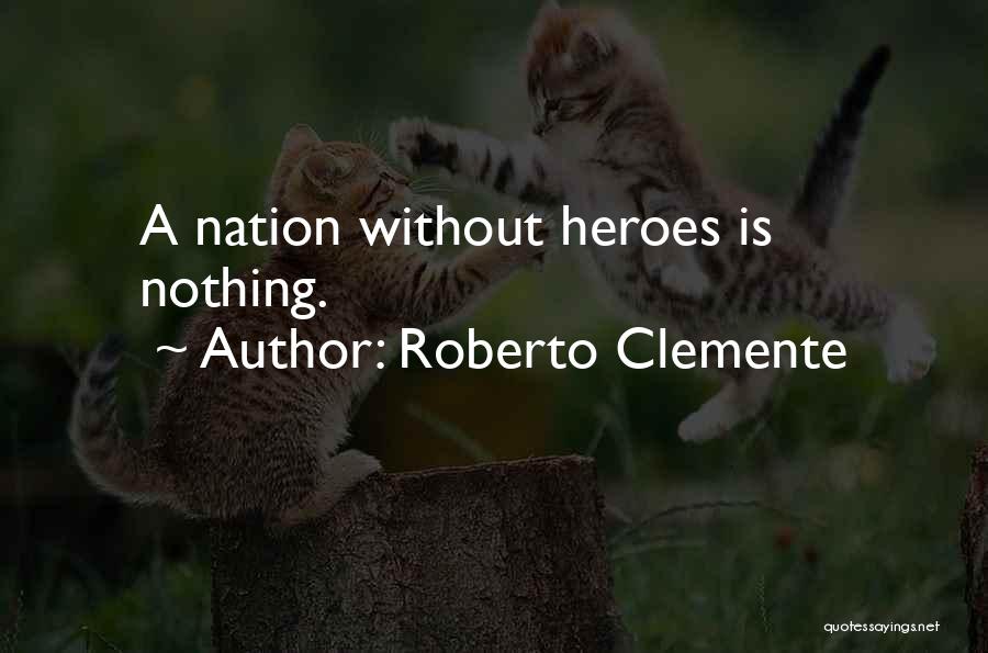Roberto Clemente Quotes: A Nation Without Heroes Is Nothing.