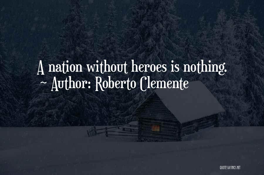 Roberto Clemente Quotes: A Nation Without Heroes Is Nothing.