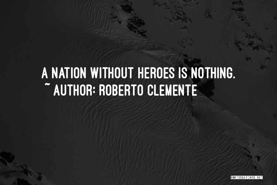 Roberto Clemente Quotes: A Nation Without Heroes Is Nothing.