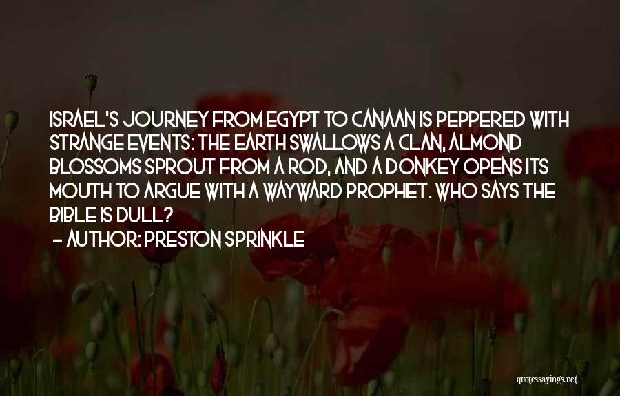 Preston Sprinkle Quotes: Israel's Journey From Egypt To Canaan Is Peppered With Strange Events: The Earth Swallows A Clan, Almond Blossoms Sprout From