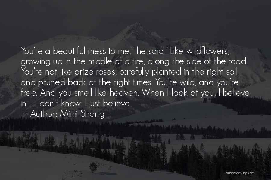 Mimi Strong Quotes: You're A Beautiful Mess To Me, He Said. Like Wildflowers, Growing Up In The Middle Of A Tire, Along The