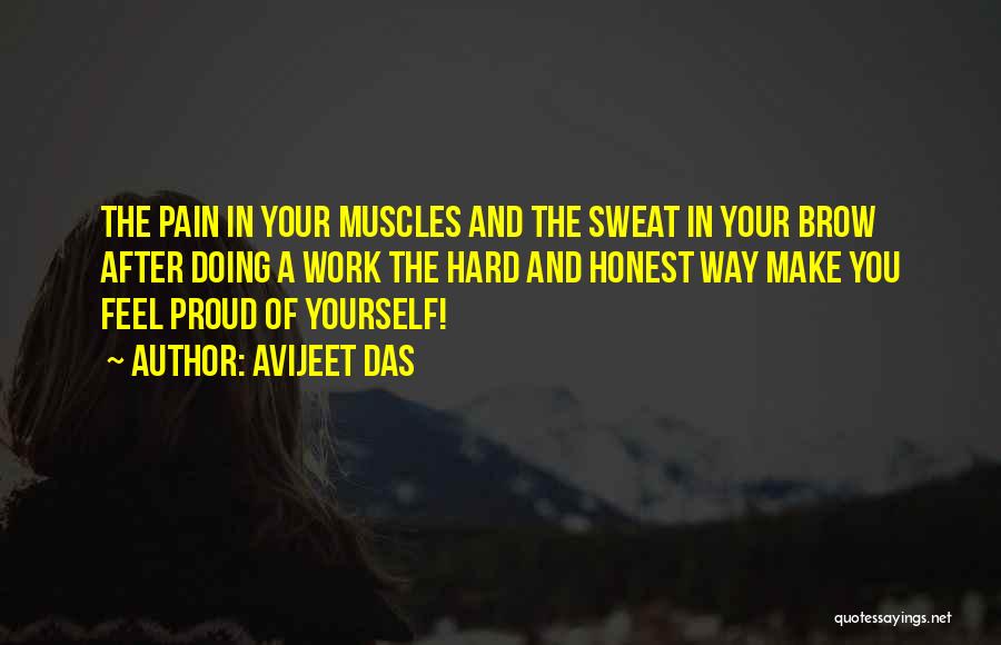 Avijeet Das Quotes: The Pain In Your Muscles And The Sweat In Your Brow After Doing A Work The Hard And Honest Way