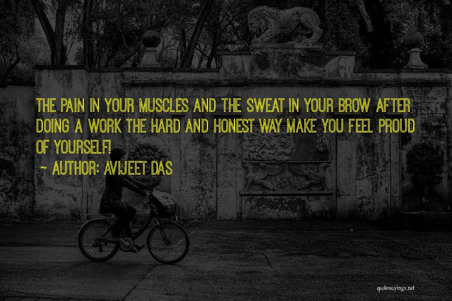 Avijeet Das Quotes: The Pain In Your Muscles And The Sweat In Your Brow After Doing A Work The Hard And Honest Way