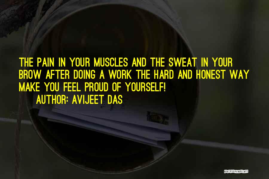 Avijeet Das Quotes: The Pain In Your Muscles And The Sweat In Your Brow After Doing A Work The Hard And Honest Way