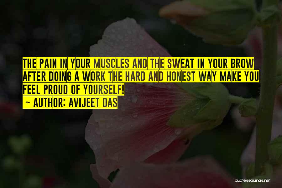 Avijeet Das Quotes: The Pain In Your Muscles And The Sweat In Your Brow After Doing A Work The Hard And Honest Way