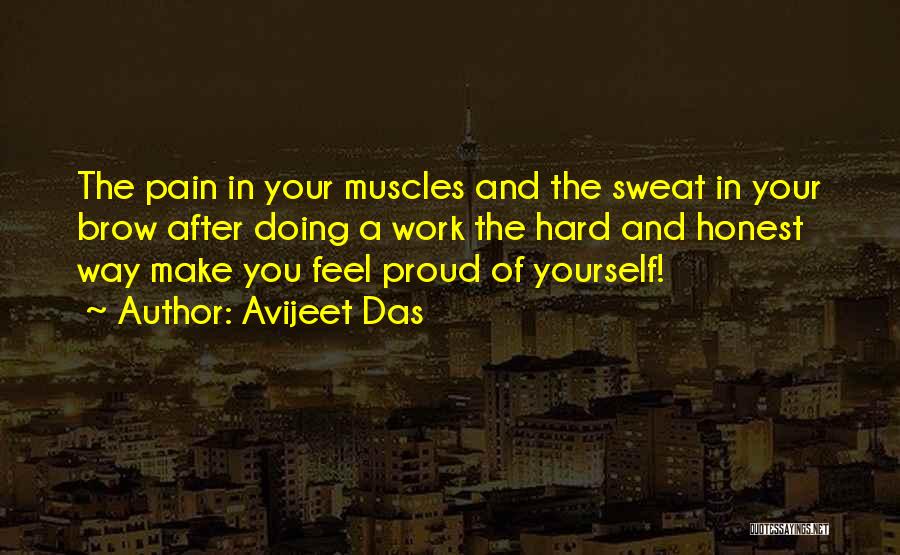 Avijeet Das Quotes: The Pain In Your Muscles And The Sweat In Your Brow After Doing A Work The Hard And Honest Way