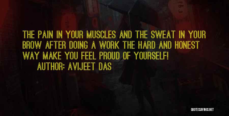 Avijeet Das Quotes: The Pain In Your Muscles And The Sweat In Your Brow After Doing A Work The Hard And Honest Way