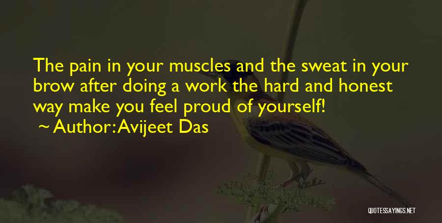 Avijeet Das Quotes: The Pain In Your Muscles And The Sweat In Your Brow After Doing A Work The Hard And Honest Way