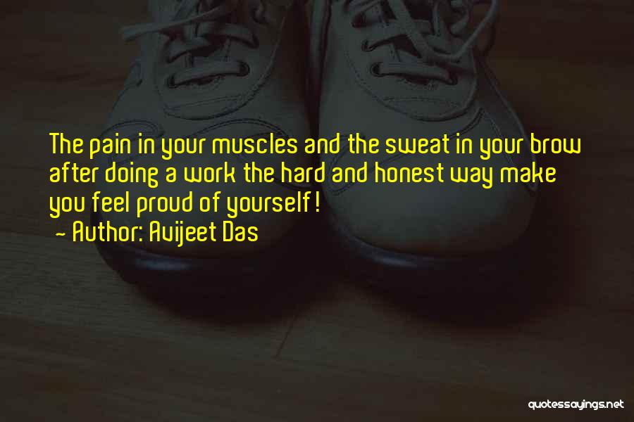 Avijeet Das Quotes: The Pain In Your Muscles And The Sweat In Your Brow After Doing A Work The Hard And Honest Way
