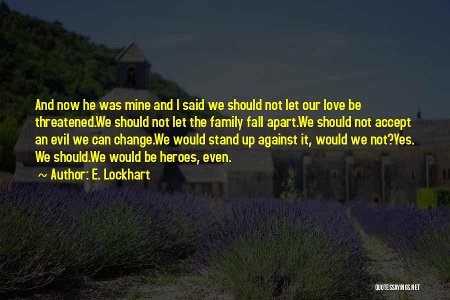 E. Lockhart Quotes: And Now He Was Mine And I Said We Should Not Let Our Love Be Threatened.we Should Not Let The