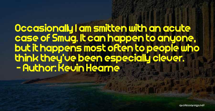 Kevin Hearne Quotes: Occasionally I Am Smitten With An Acute Case Of Smug. It Can Happen To Anyone, But It Happens Most Often