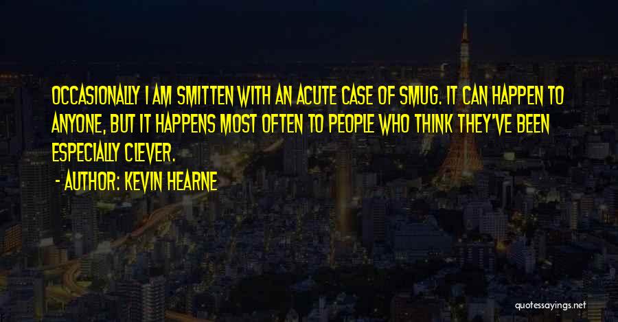 Kevin Hearne Quotes: Occasionally I Am Smitten With An Acute Case Of Smug. It Can Happen To Anyone, But It Happens Most Often