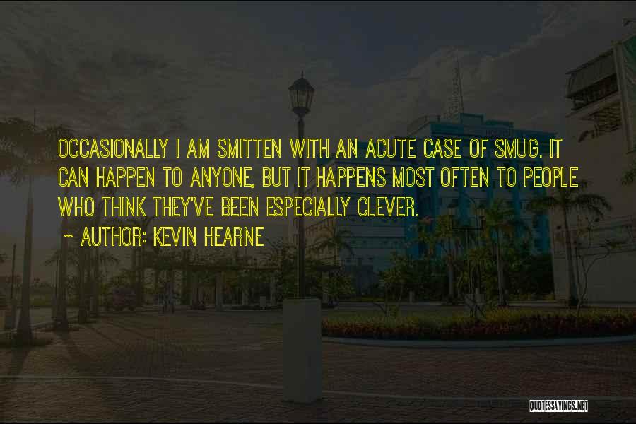 Kevin Hearne Quotes: Occasionally I Am Smitten With An Acute Case Of Smug. It Can Happen To Anyone, But It Happens Most Often