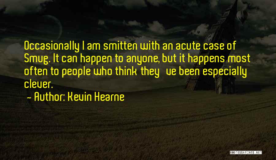 Kevin Hearne Quotes: Occasionally I Am Smitten With An Acute Case Of Smug. It Can Happen To Anyone, But It Happens Most Often