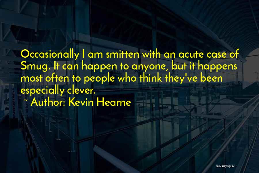 Kevin Hearne Quotes: Occasionally I Am Smitten With An Acute Case Of Smug. It Can Happen To Anyone, But It Happens Most Often
