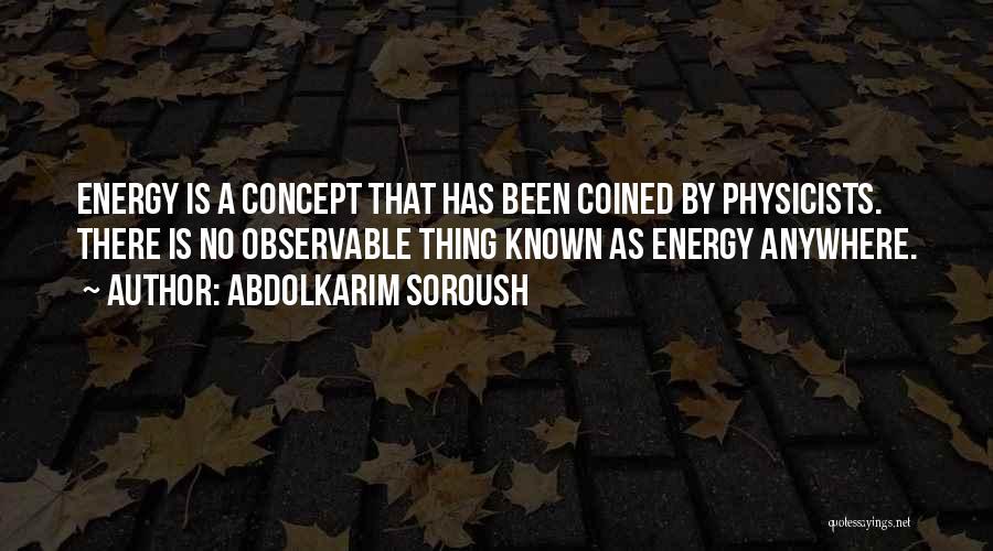 Abdolkarim Soroush Quotes: Energy Is A Concept That Has Been Coined By Physicists. There Is No Observable Thing Known As Energy Anywhere.