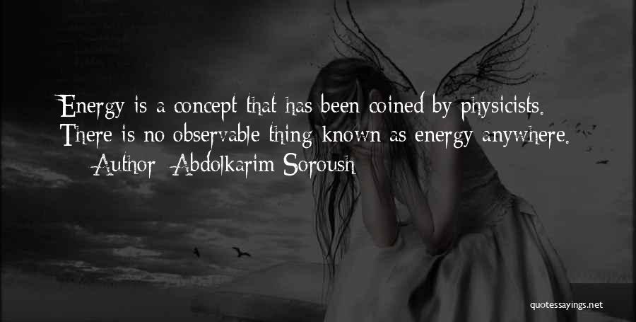 Abdolkarim Soroush Quotes: Energy Is A Concept That Has Been Coined By Physicists. There Is No Observable Thing Known As Energy Anywhere.