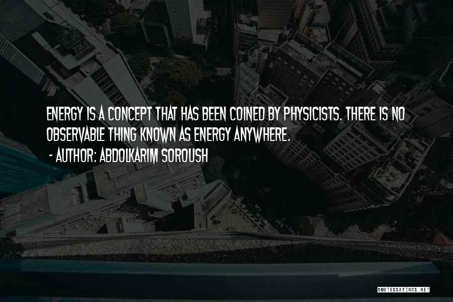 Abdolkarim Soroush Quotes: Energy Is A Concept That Has Been Coined By Physicists. There Is No Observable Thing Known As Energy Anywhere.