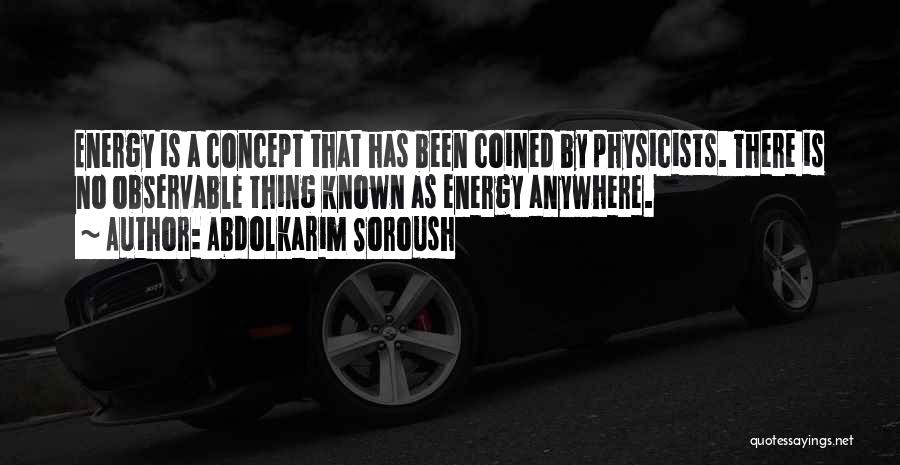 Abdolkarim Soroush Quotes: Energy Is A Concept That Has Been Coined By Physicists. There Is No Observable Thing Known As Energy Anywhere.