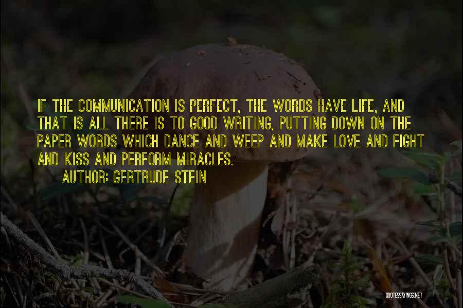 Gertrude Stein Quotes: If The Communication Is Perfect, The Words Have Life, And That Is All There Is To Good Writing, Putting Down