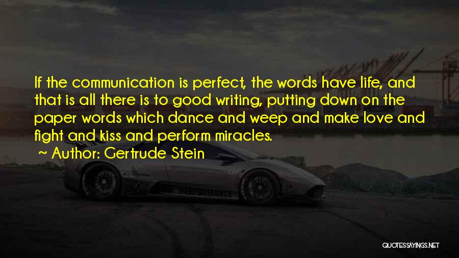 Gertrude Stein Quotes: If The Communication Is Perfect, The Words Have Life, And That Is All There Is To Good Writing, Putting Down