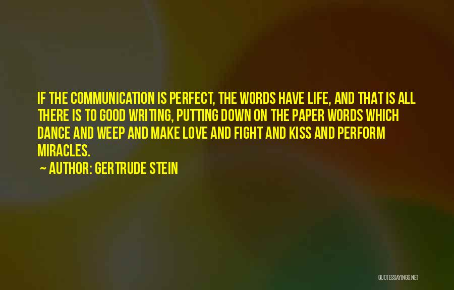 Gertrude Stein Quotes: If The Communication Is Perfect, The Words Have Life, And That Is All There Is To Good Writing, Putting Down