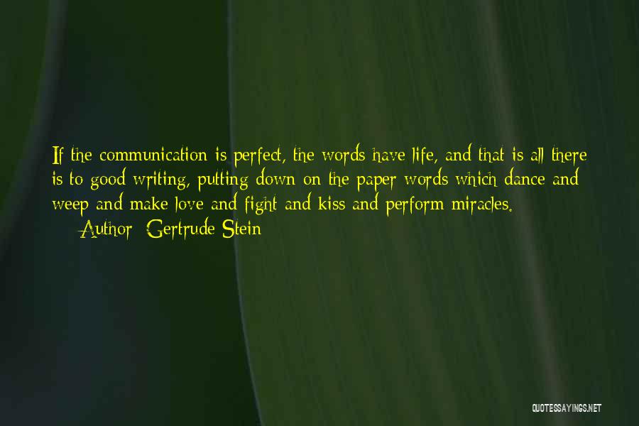 Gertrude Stein Quotes: If The Communication Is Perfect, The Words Have Life, And That Is All There Is To Good Writing, Putting Down
