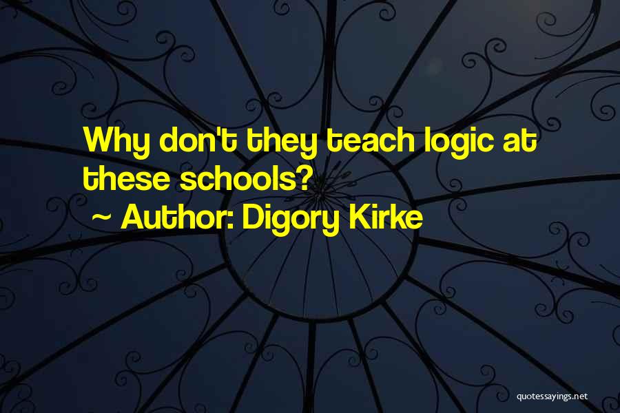 Digory Kirke Quotes: Why Don't They Teach Logic At These Schools?