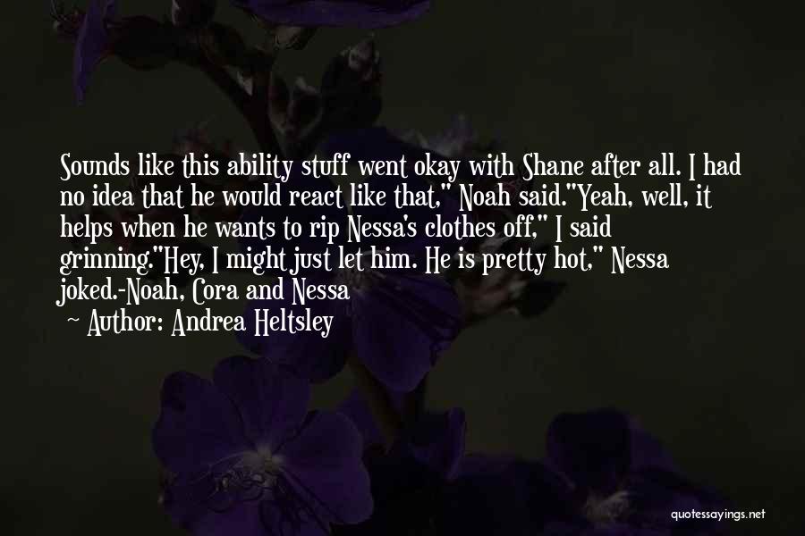 Andrea Heltsley Quotes: Sounds Like This Ability Stuff Went Okay With Shane After All. I Had No Idea That He Would React Like