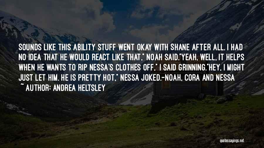 Andrea Heltsley Quotes: Sounds Like This Ability Stuff Went Okay With Shane After All. I Had No Idea That He Would React Like