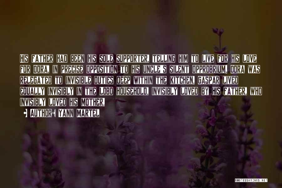 Yann Martel Quotes: His Father Had Been His Sole Supporter, Telling Him To Live For His Love For Dora, In Precise Opposition To