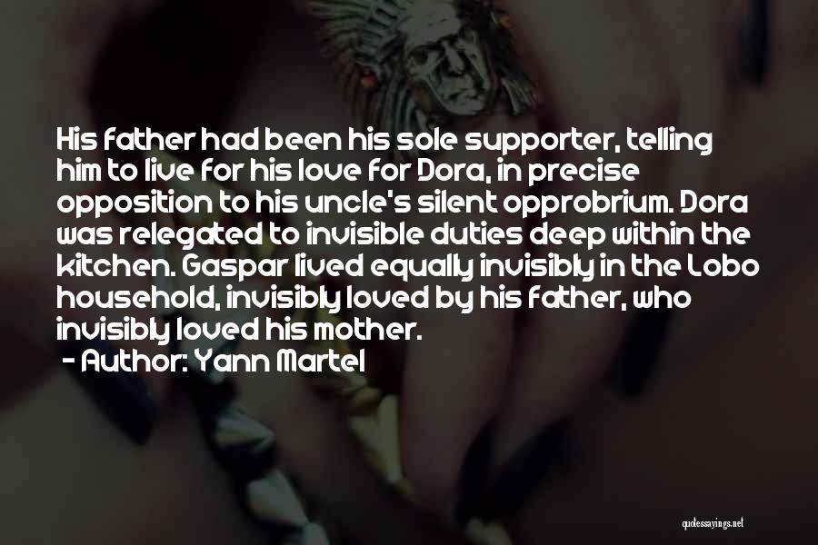 Yann Martel Quotes: His Father Had Been His Sole Supporter, Telling Him To Live For His Love For Dora, In Precise Opposition To